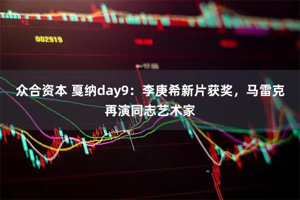 众合资本 戛纳day9：李庚希新片获奖，马雷克再演同志艺术家
