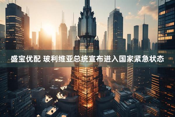 盛宝优配 玻利维亚总统宣布进入国家紧急状态